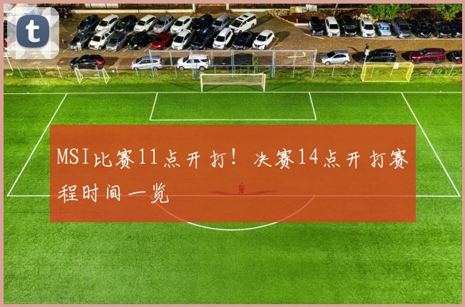 MSI比赛11点开打!决赛14点开打赛程时间一览